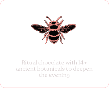 Ritual chocolate with 14+ ancient botanicals to deepen the evening